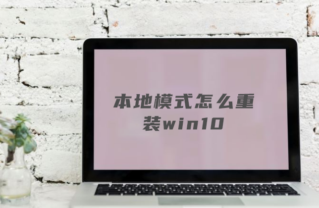 win10系統怎么用本地模式進行重裝