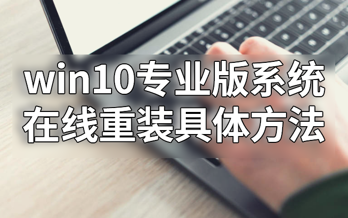 win10專業版系統在線重裝具體方法