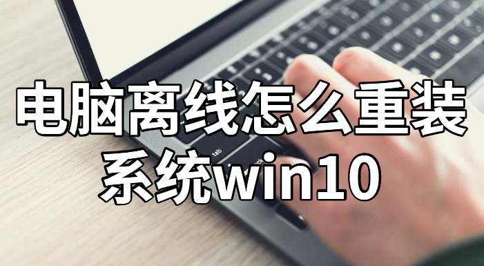 電腦離線怎么重裝win10系統