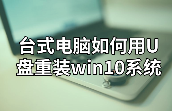 臺(tái)式電腦如何用U盤重裝win10系統(tǒng)