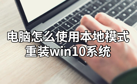 電腦怎么使用本地模式重裝win10系統