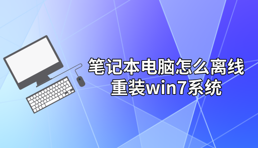 筆記本電腦怎么離線重裝win7系統