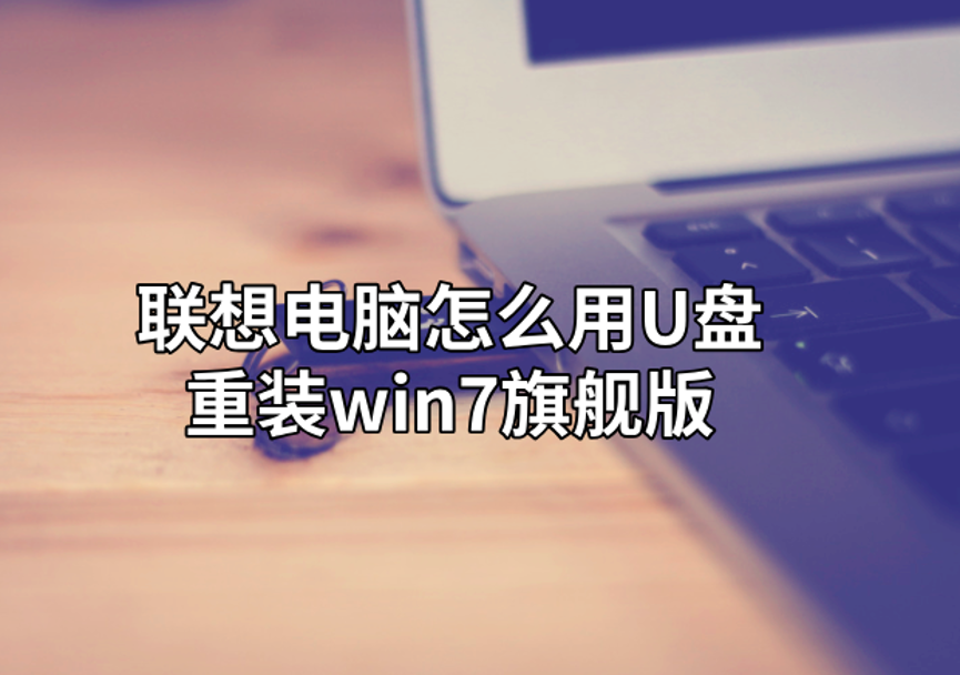 聯想電腦怎么用U盤重裝win7旗艦版