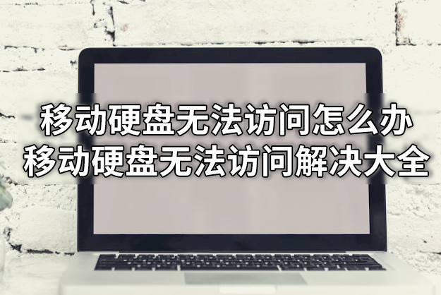 移動硬盤無法訪問怎么辦 移動硬盤無法訪問解決大全