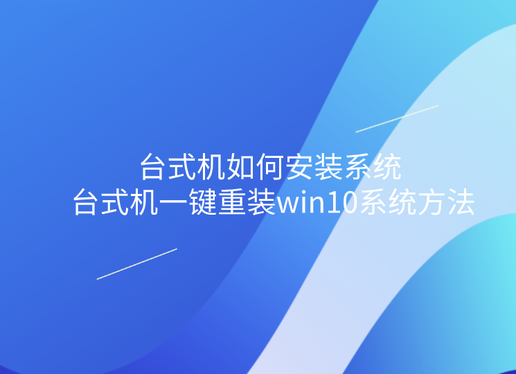 臺式機如何安裝系統 臺式機一鍵重裝win10系統方法